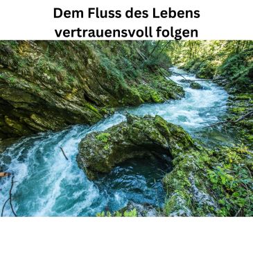 Dem Fluss des Lebens vertrauensvoll folgen